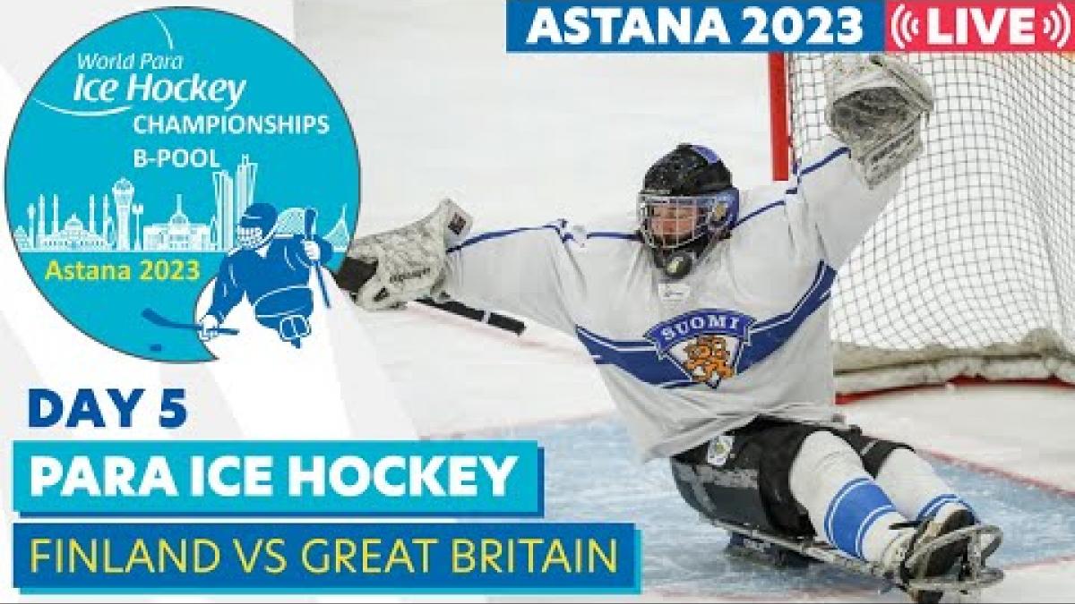 Day 5 | FIN VS GBR | Astana 2023 World Para Ice Hockey Championships B-pool