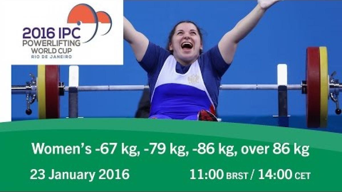 Women's -67 kg, -79 kg, -86 kg, over 86 kg | 2016 IPC Powerlifting World Cup Rio de Janeiro