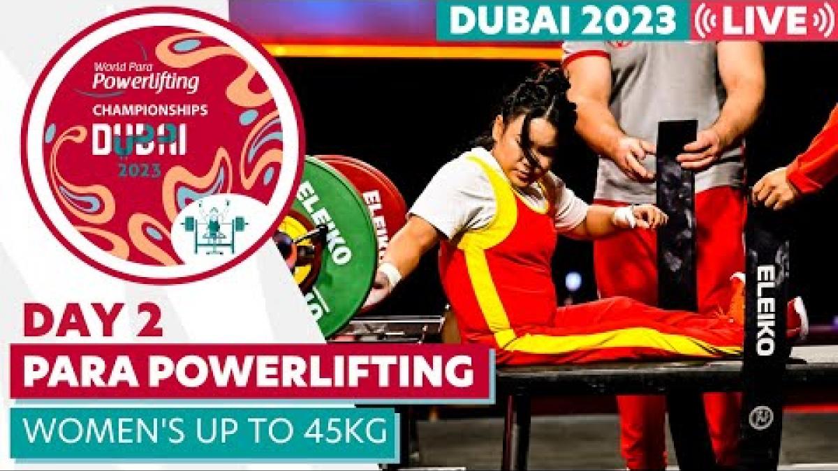 Dubai 2023 Para Powerlifting World Championships | Day 2 | Women's Up to 45kg