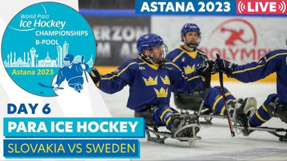 Day 6 | SVK VS SWE | Astana 2023 World Para Ice Hockey Championships B-pool
