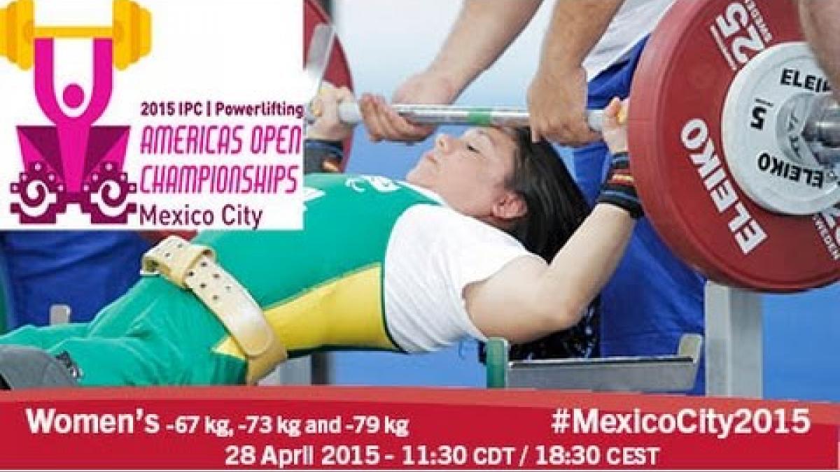 Women’s -67 kg, -73 kg and -79 kg | 2015 IPC Powerlifting Open Americas Championships, Mexico City