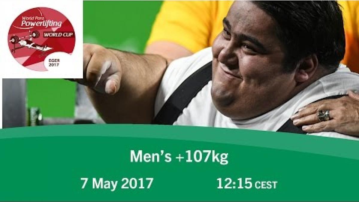 Men&#039;s +107 kg | 2017 World Para Powerlifting World Cup | Eger
