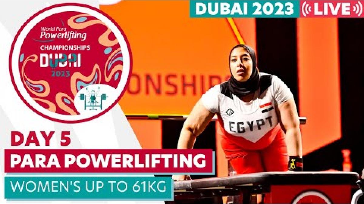 Dubai 2023 Para Powerlifting World Championships | Day 5 | Women's Up to 61kg