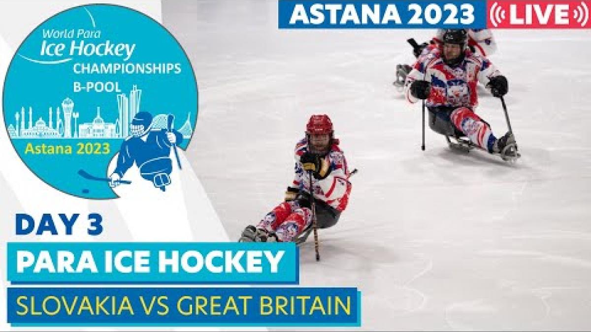 Day 3 | SVK VS GBR | Astana 2023 World Para Ice Hockey Championships B-pool