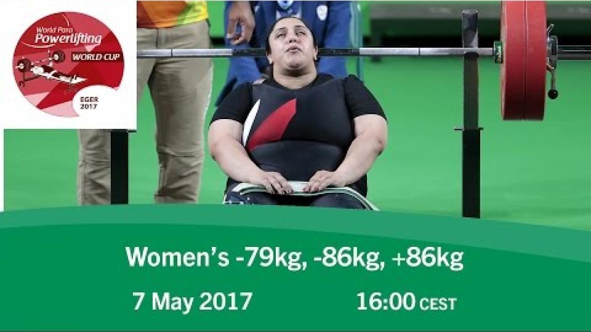 Women's -79 kg, -86kg, +86kg | 2017 World Para Powerlifting World Cup | Eger